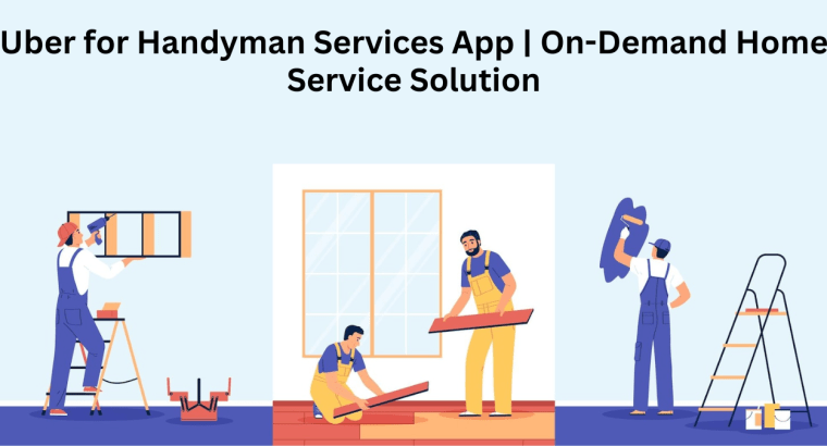 Uber for Handyman Services App | On-Demand Home Service Solu